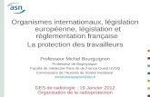 Organismes internationaux, législation européenne, législation et réglementation française La protection des travailleurs Professeur Michel Bourguignon.