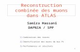 1 Reconstruction combinée des muons dans ATLAS Samira Hassani DAPNIA / SPP 1)Combinaison des traces 2)Identification des muons de bas Pt 3)Performances.