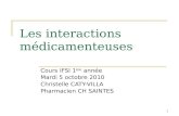 Les interactions médicamenteuses Cours IFSI 1 ère année Mardi 5 octobre 2010 Christelle CATY-VILLA Pharmacien CH SAINTES 1.