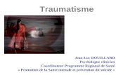 Traumatisme Jean-Luc DOUILLARD Psychologue clinicien Coordinateur Programme Régional de Santé « Promotion de la Santé mentale et prévention du suicide.