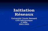 Initiation Réseaux Université Claude Bernard UFR Informatique A Mille 2002-2003.