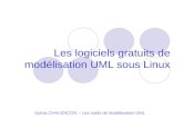 Les logiciels gratuits de modélisation UML sous Linux Sylvia CHALENCON – Les outils de Modélisation UML.