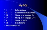MySQL I / Présentation. II / Administration et Outils. III / Mysql et le langage C. IV / Mysql et le langage C++. V / Mysql et Java. VI / Benchmarks VII.