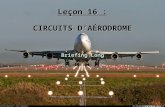 1 Leçon 16 : CIRCUITS DAÉRODROME Briefing Long. 2 OBJECTIF : Adapter la trajectoire autour dun aérodrome en fonction des conditions météorologiques, de.