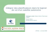 Intégrer des planificateurs dans le logiciel de vol d'un satellite autonome Solange Lemai, Marie-Claire Charmeau CNES Xavier Olive Alcatel Alenia Space.