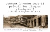 Comment lHomme peut-il prévoir les risques sismiques ?. Aurélie Huguet-Balancy  Le I. ne parle pas de prévention, mais de protection.