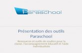 Présentation des outils Paraschool Ressources et outils de soutien pour la classe, laccompagnement éducatif et laide individualisée.