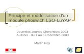 Principe et modélisation d'un module phoswich LSO-LuYAP Journées Jeunes Chercheurs 2003 Aussois - du 1 au 5 Décembre 2003 Martin Rey.
