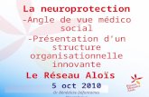 La neuroprotection -Angle de vue médico social -Présentation dun structure organisationnelle innovante Le Réseau Aloïs 5 oct 2010 Dr Bénédicte Défontaines