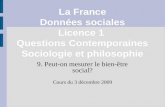 La France Données sociales Licence 1 Questions Contemporaines Sociologie et philosophie 9. Peut-on mesurer le bien-être social? Cours du 3 décembre 2009.