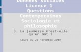 La France Données sociales Licence 1 Questions Contemporaines Sociologie et philosophie 8. La jeunesse nest-elle quun mot ? Cours du 26 novembre 2009.