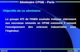IGEN STI9 juillet 20091 Séminaire CPGE - Paris Objectifs de ce séminaire Le groupe STI de lIGEN souhaite indiquer clairement aux nouveaux nommés en CPGE.