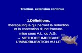 Traction- extension continue 1.Définitions. thérapeutique qui permet la réduction et la contention dune fracture. mise sous A.L. ou A.G. METHODE IMPOSANT.