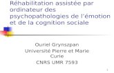 1 Réhabilitation assistée par ordinateur des psychopathologies de lémotion et de la cognition sociale Ouriel Grynszpan Université Pierre et Marie Curie.