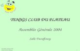 Assemblée Générale 2004 Tennis Club du Plateau 1 TENNIS CLUB DU PLATEAU Assemblée Générale 2004 Salle Duraffourg.