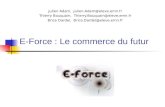 E-Force : Le commerce du futur Julien Adam, Julien.Adam@eleve.emn.fr Thierry Bouquain, Thierry.Bouquain@eleve.emn.fr Brice Dardel, Brice.Dardel@eleve.emn.fr.