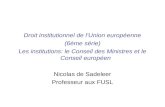 Droit institutionnel de lUnion européenne (6ème série) Les institutions: le Conseil des Ministres et le Conseil européen Nicolas de Sadeleer Professeur.