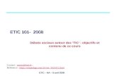 ETIC – NA – 8 avril 2008 ETIC 101- 2008 Débats sociaux autour des TIC : objectifs et contenu de ce cours Contact : auray@enst.fr ;auray@enst.fr Référence.