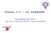 1 Thème n°2 : LA CARRIERE Formation des élus les 21 et 28 avril 2010 – le 5 mai 2010.