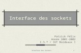 Interface des Sockets1 Interface des sockets Patrick Félix Année 2001-2002 I.S.T / IUT Bordeaux I.
