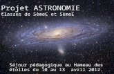Séjour pédagogique au Hameau des étoiles du 10 au 13 avril 2012. Projet ASTRONOMIE Classes de 5èmeC et 5èmeE.