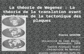 La théorie de Wegener : La théorie de la translation avant la théorie de la tectonique des plaques Pierre SAVATON Université de Caen Basse-Normandie, IUFM.