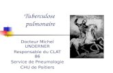 Tuberculose pulmonaire Docteur Michel UNDERNER Responsable du CLAT 86 Service de Pneumologie CHU de Poitiers.