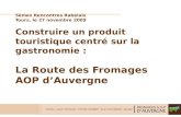5èmes Rencontres Rabelais Tours, le 27 novembre 2009 Construire un produit touristique centré sur la gastronomie : La Route des Fromages AOP dAuvergne.