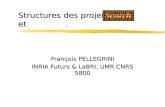 Structures des projets. et. FrançoisPELLEGRINI François PELLEGRINI INRIA Futurs & LaBRI, UMR CNRS 5800.