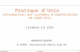 03/09/07L3/unix1 Pratique dUnix introduction aux systèmes dexploitation de type Unix Licence L3 (S5) Benjamin Quétier ½ ATER, Université Paris-Sud XI.
