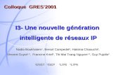 Colloque GRES2001 I3- Une nouvelle génération intelligente de réseaux IP Nadia Boukhatem 1, Benoit Campedel 2, Hakima Chaouchi 3, Vincent Guyot 1,3, Francine.