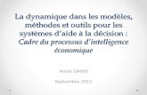 La dynamique dans les modèles, méthodes et outils pour les systèmes daide à la décision : Cadre du processus dintelligence économique Amos DAVID Septembre.