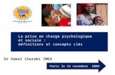 La prise en charge psychologique et sociale : définitions et concepts clés Paris le 24 novembre 2009 Dr Kémal Cherabi IMEA.