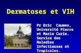 Dermatoses et VIH Pr Eric Caumes, Université Pierre et Marie Curie. Service des Maladies Infectieuses et Tropicales. Hopital Pitié Salpêtrière. Paris 75013.