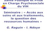 Santé Publique et Prise en Charge Psychosociale du VIH Séminaire : « Accès aux soins et aux traitements, la question des ressources humaines » G. Raguin.