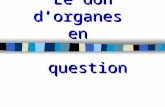 Le don dorganes en question. POURQUOI parler du don dorganes avec des élèves de 3 ième ? LOI qui concerne tout citoyen Français … le savoir La problématique.