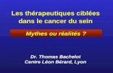 Les thérapeutiques ciblées dans le cancer du sein Dr. Thomas Bachelot Centre Léon Bérard, Lyon Mythes ou réalités ?