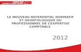Page 1 LE NOUVEAU REFERENTIEL NORMATIF ET DEONTOLOGIQUE DU PROFESSIONNEL DE LEXPERTISE COMPTABLE 2012.