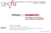 FRAD UNIMARC FRAD et UNIMARC 3 e édition du format des notices dautorité 3e journée d'étude du Comité français UNIMARC enssib, 1 er avril 2010 Anila Angjeli.