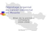 Première campagne Amodemaces 2004-06 Dépistage organisé du cancer colorectal en Moselle Bilan de la première campagne 2004-2006.