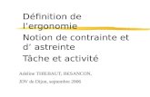 Définition de lergonomie Notion de contrainte et d astreinte Tâche et activité Adeline THIEBAUT, BESANCON, JDV de Dijon, septembre 2006.