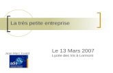 La très petite entreprise Jean-Marc Ewald Le 13 Mars 2007 Lycée des Iris à Lormont.
