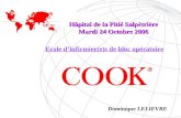 COOK ® Ecole dinfirmier(e)s de bloc opératoire Hôpital de la Pitié Salpétrière Mardi 24 Octobre 2006 Dominique LELIEVRE.