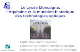 Le Lycée Montaigne, lAquitaine et la mutation historique des technologies optiques Professeur André Ducasse Directeur Général de lInstitut dOptique Directeur.