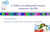 LEDD et le dispositif Jeunes reporters du DD Muriel Dagens Charg é e de mission EDD, Direction de la p é dagogie.