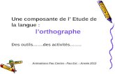 Une composante de l Etude de la langue : lorthographe Des outils…….des activités…….. Animations Pau Centre - Pau Est - Année 2013.