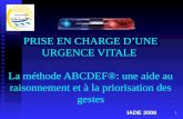 1 PRISE EN CHARGE DUNE URGENCE VITALE La méthode ABCDEF®: une aide au raisonnement et à la priorisation des gestes IADE 2006.
