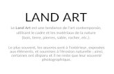 LAND ART Le Land Art est une tendance de l'art contemporain, utilisant le cadre et les matériaux de la nature (bois, terre, pierres, sable, rocher, etc.).