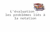 Lévaluation : les problèmes liés à la notation. PLAN Introduction I.Quest-ce que lévaluation? A quels problèmes lenseignant est-il confronté lorsquil.