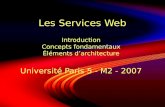 Les Services Web Introduction Concepts fondamentaux Éléments darchitecture Université Paris 5 - M2 - 2007 Introduction Concepts fondamentaux Éléments darchitecture